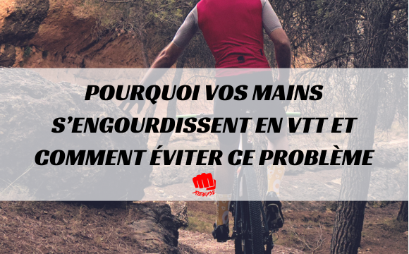 Pourquoi vos mains s’engourdissent en VTT et comment éviter ce problème