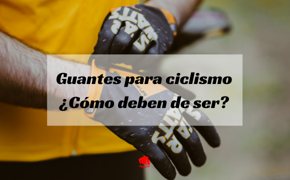 Los guantes ideales para ciclismo. ¿Qué guantes comprar para mtb?
