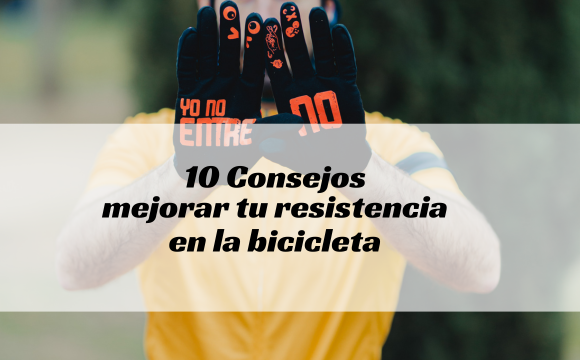 10 Consejos para mejorar tu resistencia en la bicicleta y alcanzar nuevos retos
